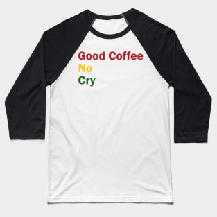 Good Coffee No Cry Baseball T-Shirt